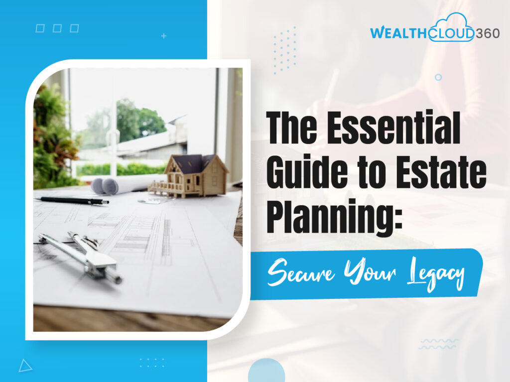 The Essential Guide to Estate Planning: Secure Your Legacy