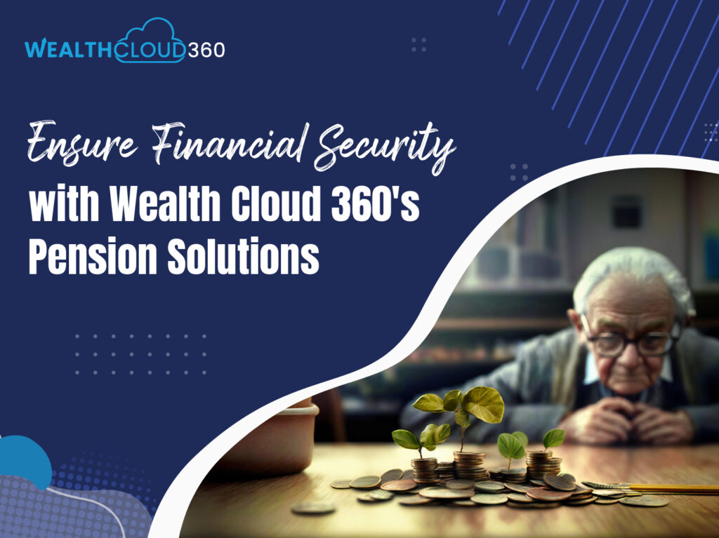 Ensure Financial Security with Wealth Cloud 360's Pension Solutions