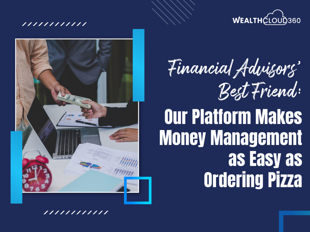 Financial Advisors’ Best Friend: Our Platform Makes Money Management Easy